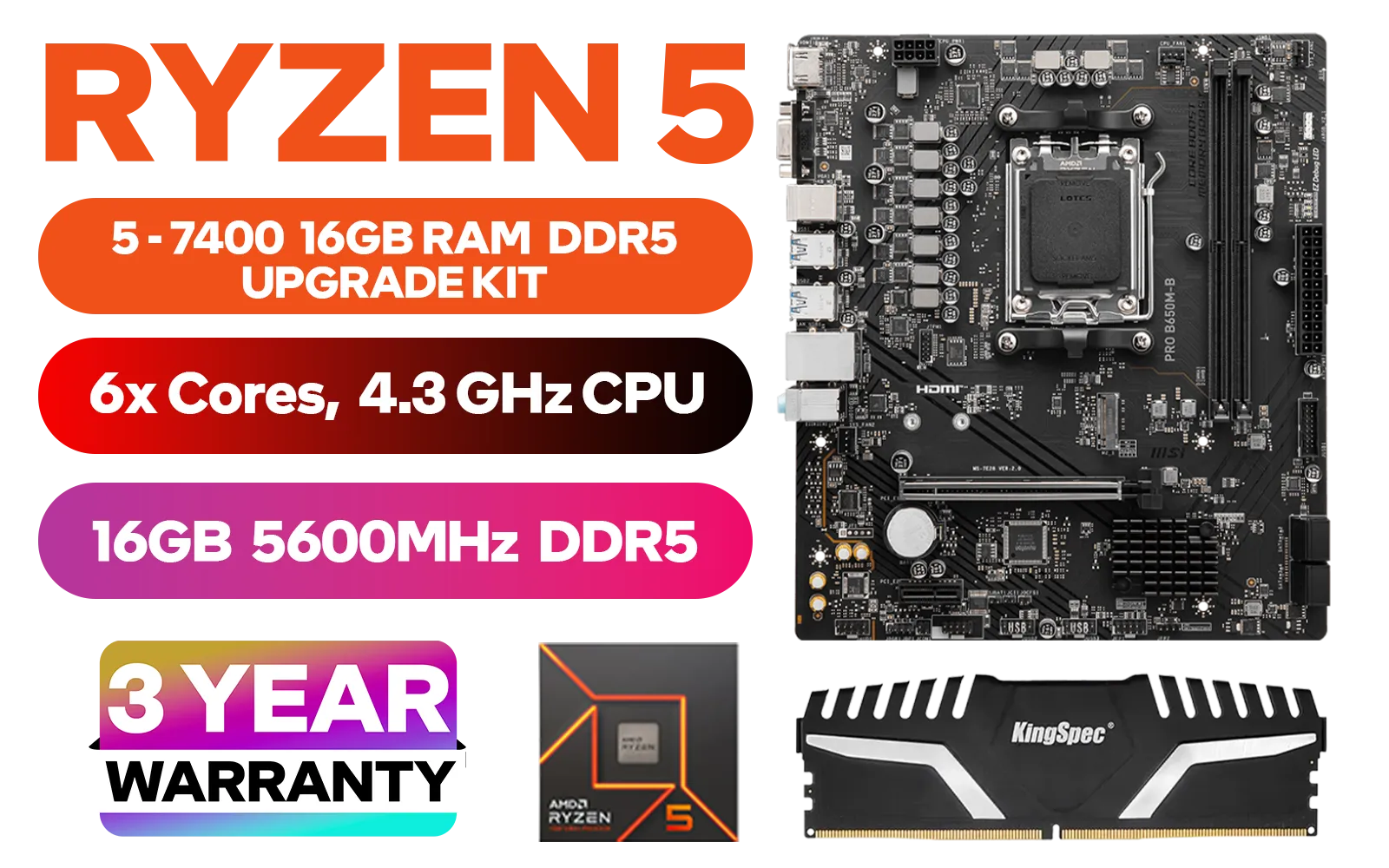 AMD RYZEN 5 7400 PRO B650M-B 16GB DDR5 5600MHz Upgrade Kit - MSI Pro B650M-B AMD Ryzen Motherboard + AMD RYZEN 5 7400 22MB GameCache Up to 4.3GHz CPU + Kingspec 16GB Kit (16GB x1) 5600MHz Gaming Memory