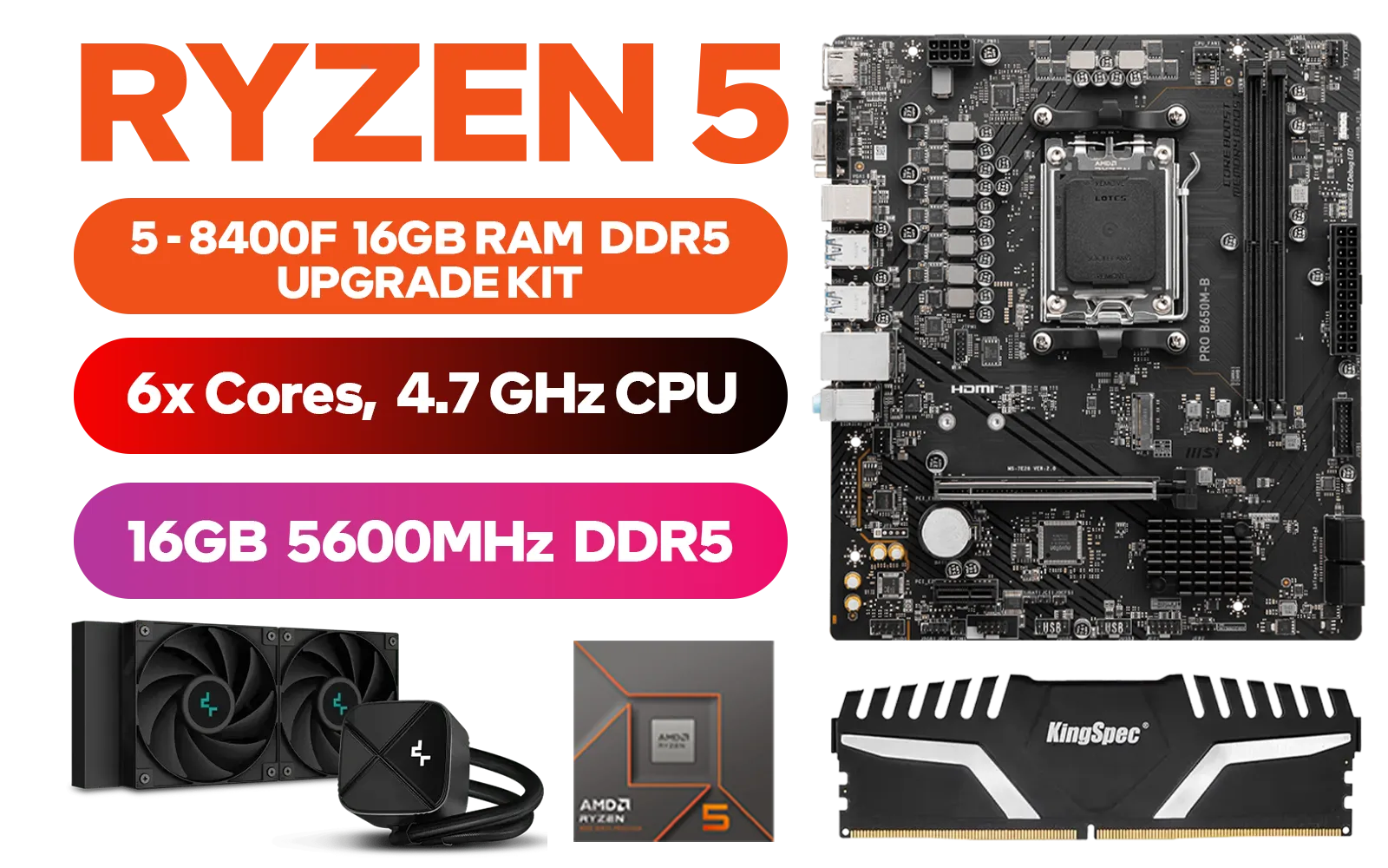 AMD RYZEN 5 8400F PRO B650M-B 16GB DDR5 5600MHz Upgrade Kit - MSI Pro B650M-B AMD Ryzen Motherboard + AMD RYZEN 5 8400F 19MB GameCache Up to 4.7GHz CPU (OEM No Packaging) + Kingspec 16GB Kit (16GB x1) 5600MHz Gaming Memory + DeepCool LS520S Zero Dark Liquid CPU Cooler / Discrete GPU Required - No Integrated Graphics