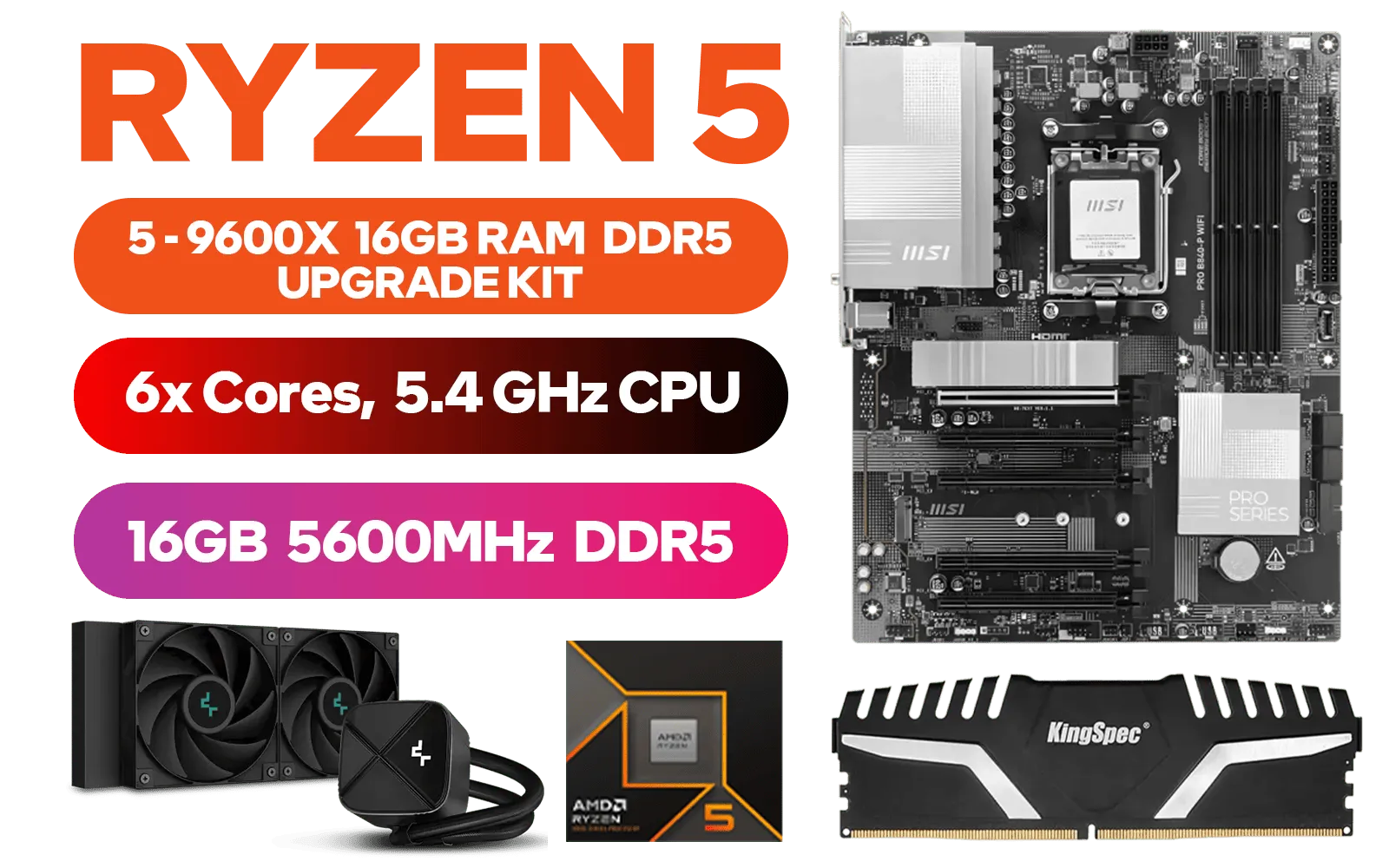 AMD RYZEN 5 9600X PRO B840-P WiFi 16GB DDR5 5600MHz Upgrade Kit - MSI PRO B840-P WIFI AMD Ryzen Motherboard + AMD RYZEN 5 9600X 38MB GameCache Up to 5.4GHz CPU (OEM No Packaging) + Kingspec 16GB Kit (16GB x1) 5600MHz Gaming Memory + DeepCool LS520S Zero Dark Liquid Cooler