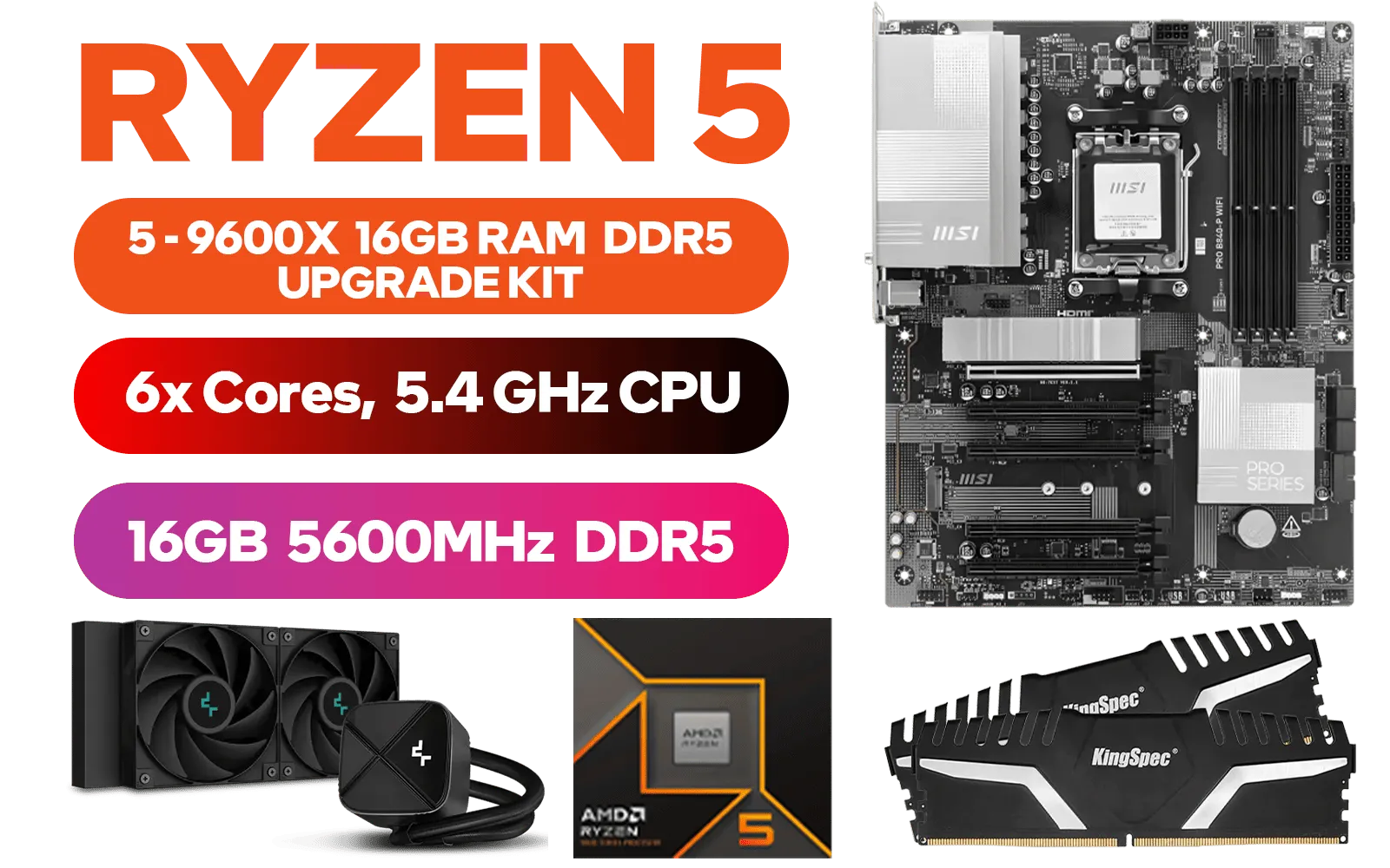 AMD RYZEN 5 9600X PRO B840-P WiFi 16GB DDR5 5600MHz Upgrade Kit - MSI PRO B840-P WIFI AMD Ryzen Motherboard + AMD RYZEN 5 9600X 38MB GameCache Up to 5.4GHz CPU (OEM No Packaging) + Kingspec 16GB Kit (16GB x1) 5600MHz Gaming Memory + DeepCool LS520S Zero Dark Liquid Cooler