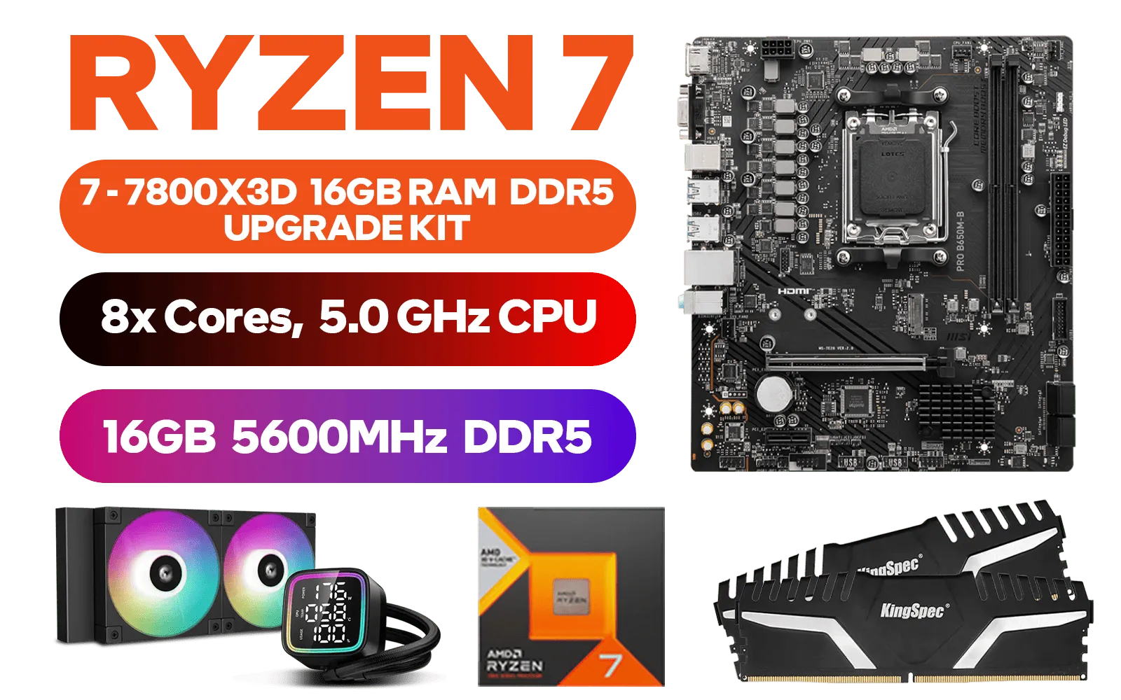 AMD RYZEN 7 7800X3D PRO B650M-B 16GB DDR5 5600MHz Upgrade Kit - MSI PRO B650M-B AMD Ryzen Motherboard + AMD RYZEN 7 7800X3D 100MB GameCache Up to 5.0GHz CPU (OEM No Packaging) + Kingspec 16GB Kit (16GB x1) 5600MHz Gaming Memory + DeepCool LD240 CPU Liquid Cooler