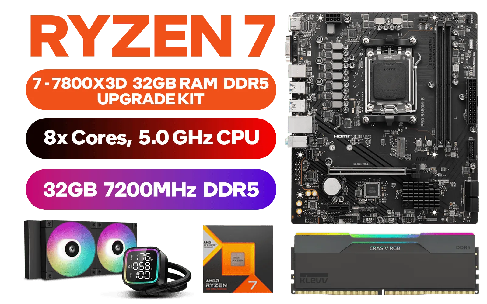 AMD RYZEN 7 7800X3D PRO B650M-B 32GB DDR5 7200MHz Upgrade Kit - MSI PRO B650M-B AMD Ryzen Motherboard + AMD RYZEN 7 7800X3D 100MB GameCache Up to 5.0GHz CPU (OEM No Packaging) + KLEVV CRAS V RGB 32GB 7200MHz Gaming Memory + DeepCool LD240 CPU Liquid Cooler