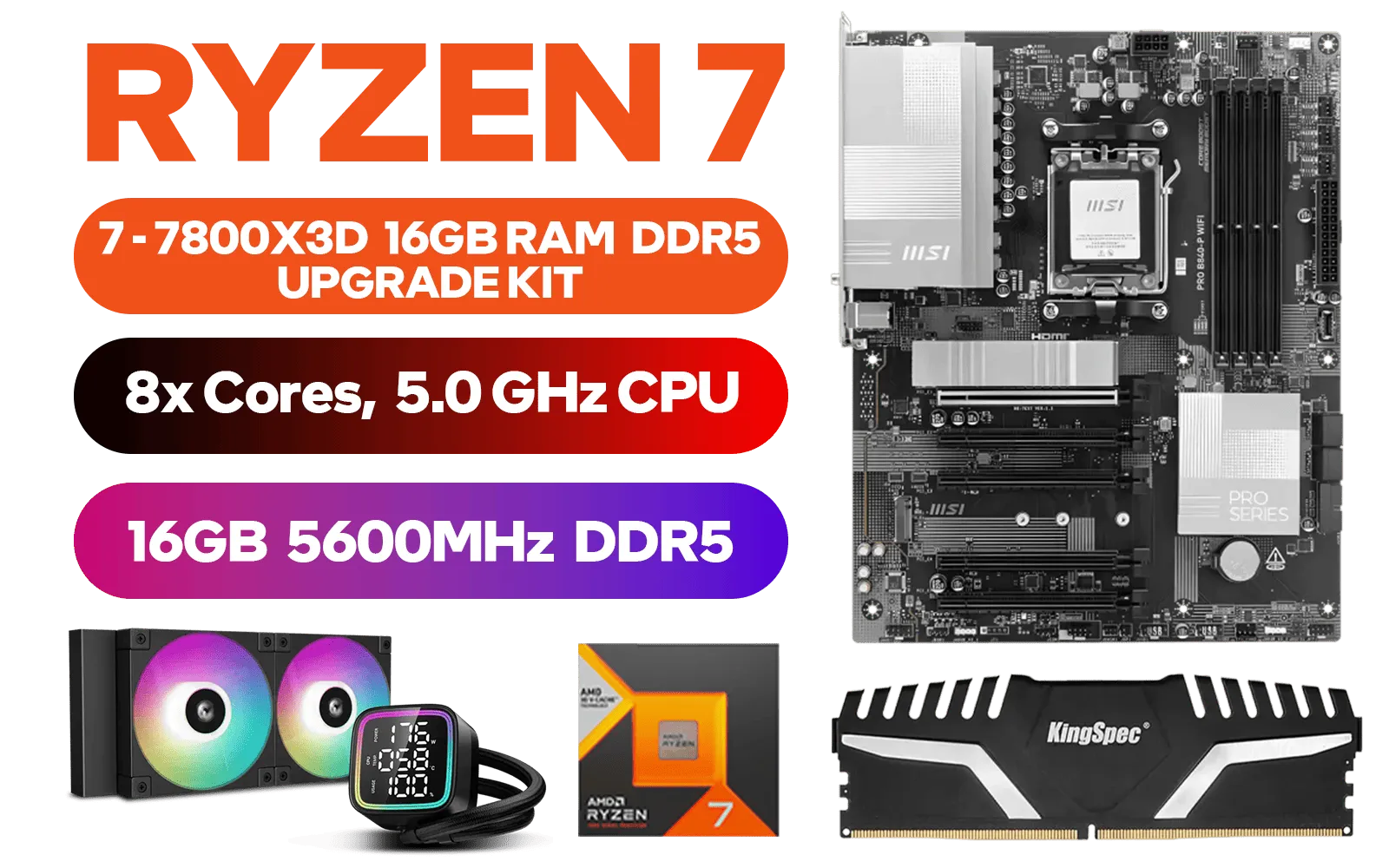 AMD RYZEN 7 7800X3D PRO B840-P WIFI 16GB DDR5 5600MHz Upgrade Kit - MSI PRO B840-P WIFI AMD Ryzen Motherboard + AMD RYZEN 7 7800X3D 100MB GameCache Up to 5.0GHz CPU (OEM No Packaging) + Kingspec 16GB Kit (16GB x1) 5600MHz Gaming Memory + DeepCool LD240 CPU Liquid Cooler