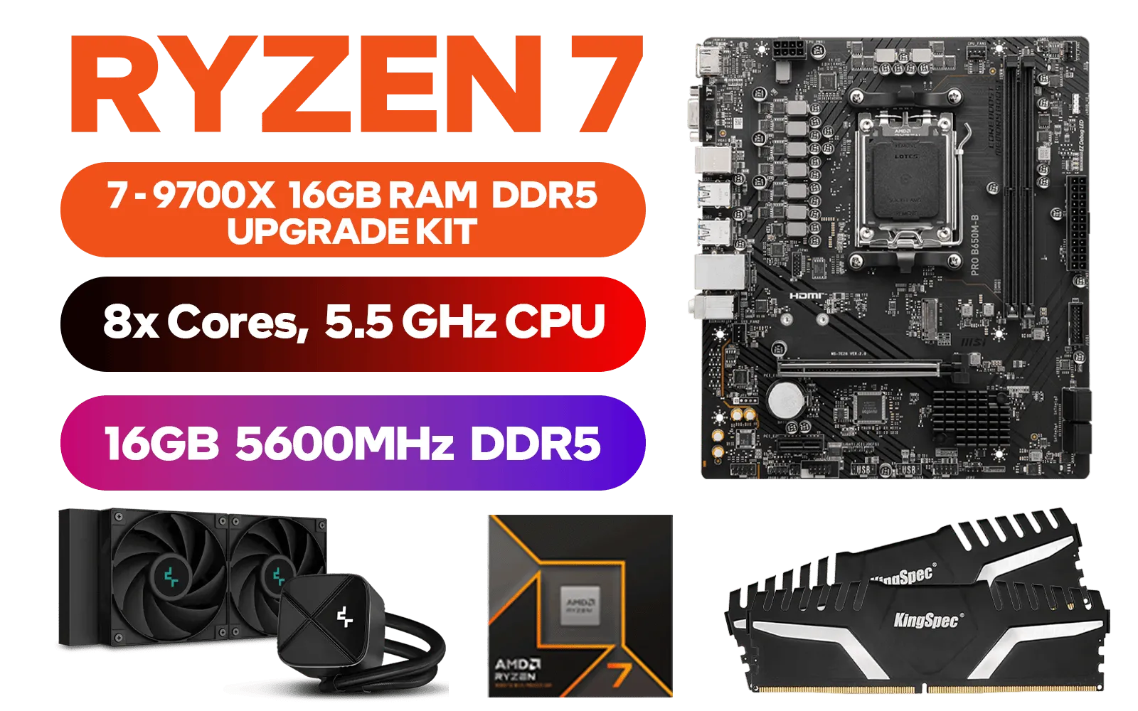 AMD RYZEN 7 9700X PRO B650M-B 16GB DDR5 5600MHz Upgrade Kit - MSI Pro B650M-B AMD Ryzen Motherboard + AMD RYZEN 7 9700X 40MB GameCache Up to 5.5GHz CPU (OEM No Packaging) + Kingspec 16GB Kit (16GB x1) 5600MHz Gaming Memory + DeepCool LS520S Zero Dark Liquid Cooler