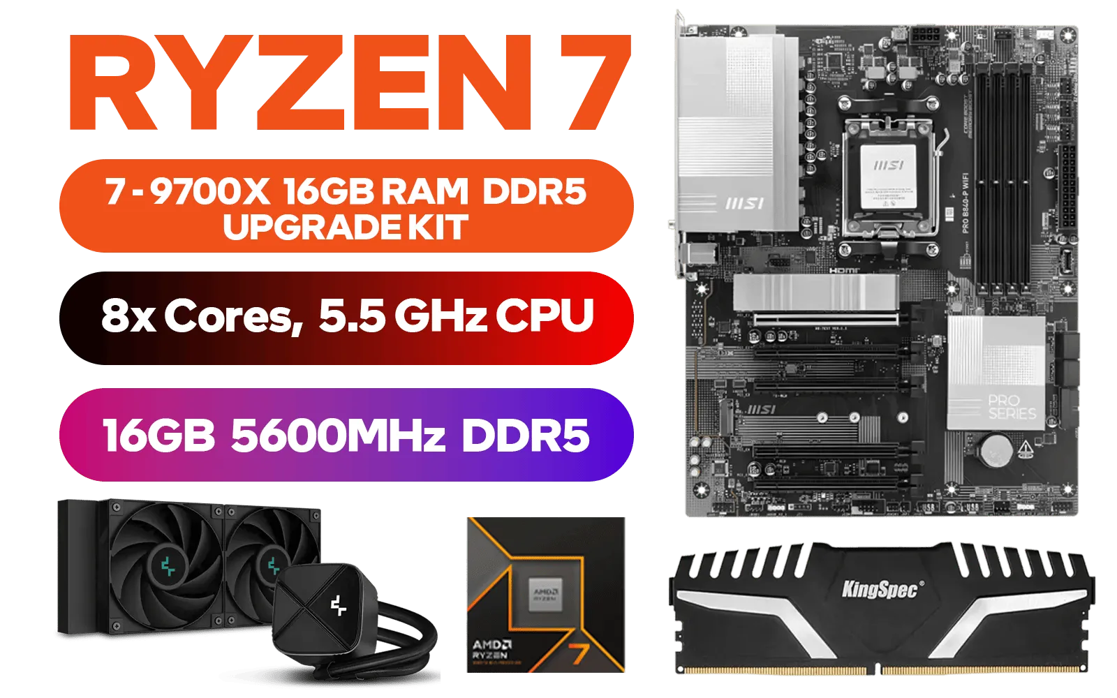 AMD RYZEN 7 9700X PRO B840-P WiFi 16GB DDR5 5600MHz Upgrade Kit - MSI Pro B840-P WiFi AMD Ryzen Motherboard + AMD RYZEN 7 9700X 40MB GameCache Up to 5.5GHz CPU (OEM No Packaging) + Kingspec 16GB Kit (16GB x1) 5600MHz Gaming Memory + DeepCool LS520S Zero Dark Liquid Cooler