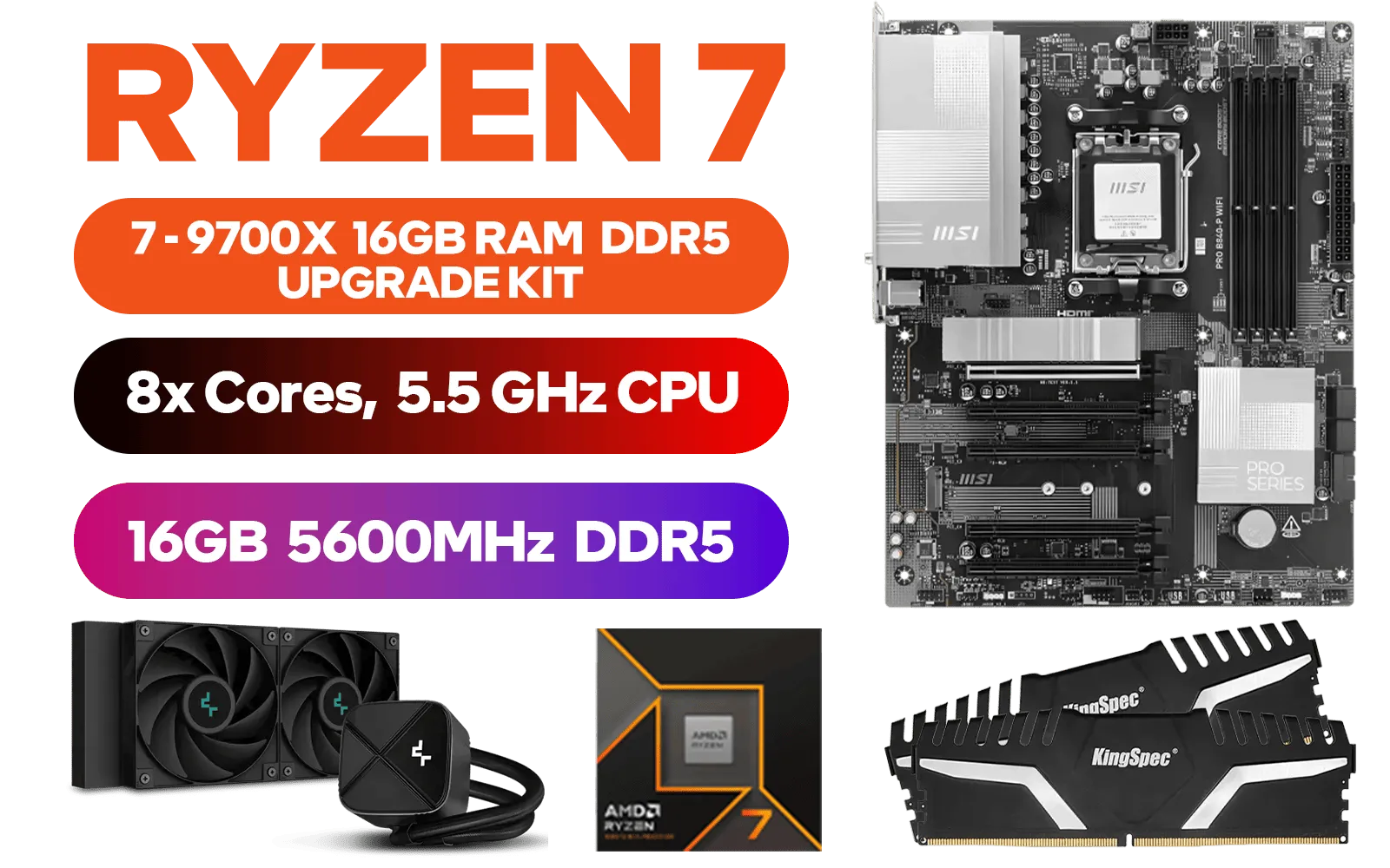 AMD RYZEN 7 9700X PRO B840-P WiFi 16GB DDR5 5600MHz Upgrade Kit - MSI Pro B840-P WiFi AMD Ryzen Motherboard + AMD RYZEN 7 9700X 40MB GameCache Up to 5.5GHz CPU (OEM No Packaging) + Kingspec 16GB Kit (16GB x1) 5600MHz Gaming Memory + DeepCool LS520S Zero Dark Liquid Cooler