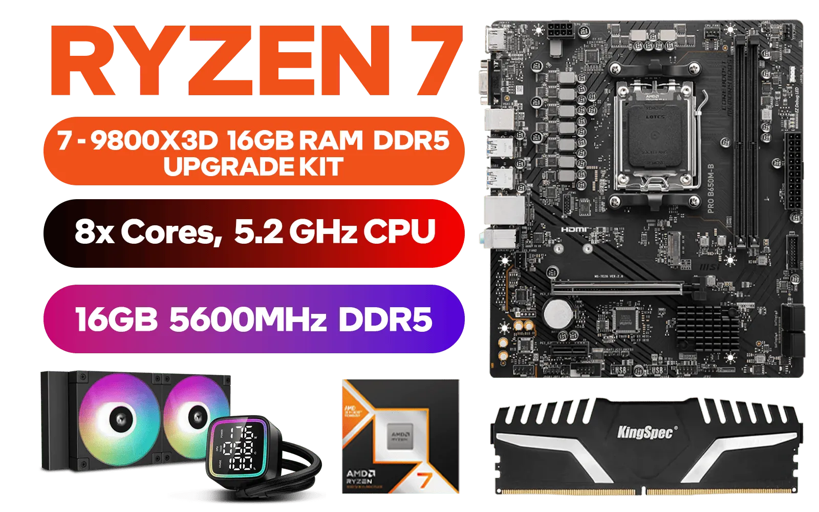 AMD RYZEN 7 9800X3D PRO B650M-B 16GB DDR5 5600MHz Upgrade Kit - MSI PRO B650M-B AMD Ryzen Motherboard + AMD RYZEN 7 9800X3D 104MB GameCache Up to 5.2GHz CPU (OEM No Packaging) + Kingspec 16GB Kit (16GB x1) 5600MHz Gaming Memory + DeepCool LD240 Liquid Cooler - Black