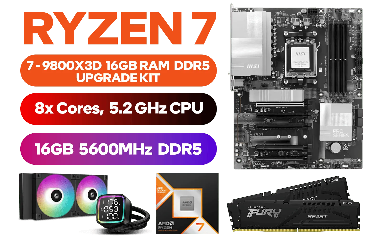 amd-ryzen-7-9800x3d-pro-b840p-wifi-16gb-ddr5-5600mhz-upgrade-kit-600px-v1.webp amd-ryzen-7-9800x3d-pro-b840p-wifi-16gb-ddr5-5600mhz-upgrade-kit-600px-v1.webp