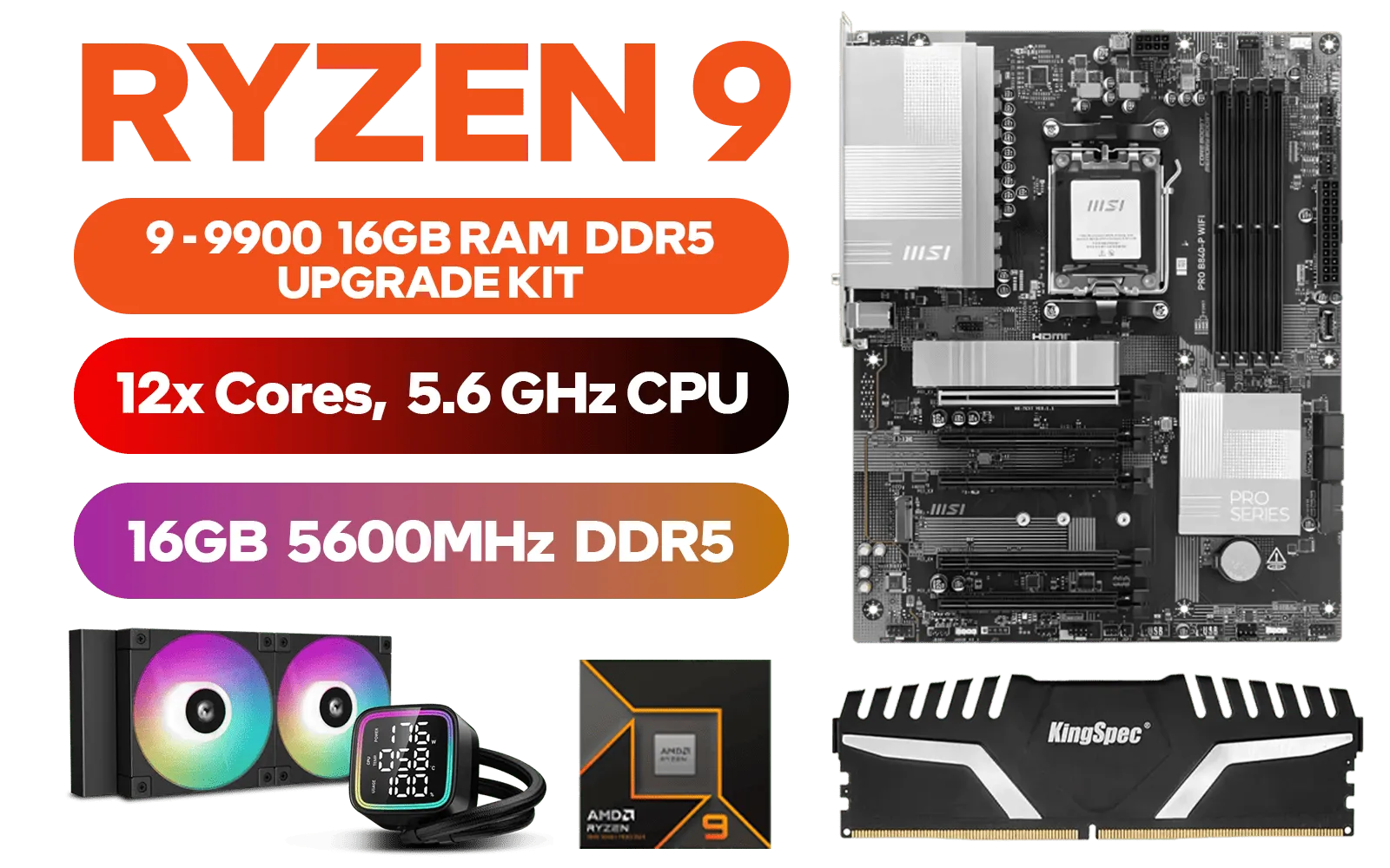AMD RYZEN 9 9900X PRO B840-P WiFi 16GB DDR5 5600MHz Upgrade Kit - MSI PRO B840-P WiFi AMD Ryzen Motherboard + AMD RYZEN 9 9900X 76MB GameCache Up to 5.6GHz CPU (OEM No Packaging) + Kingspec 16GB Kit (16GB x1) 5600MHz Gaming Memory + DeepCool LD240 Liquid Cooler - Black