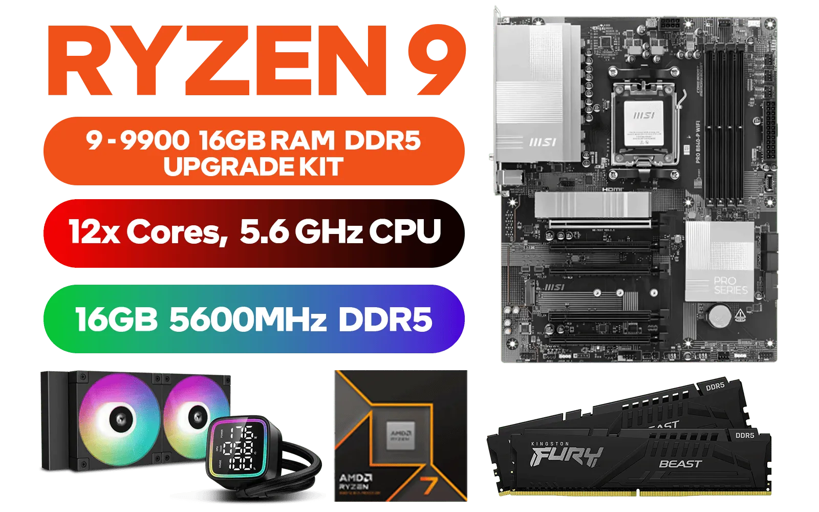 amd-ryzen-9-9900x-pro-b840-p-wifi-16gb-ddr5-5600mhz-upgrade-kit-600px-v1.webp amd-ryzen-9-9900x-pro-b840-p-wifi-16gb-ddr5-5600mhz-upgrade-kit-600px-v1.webp