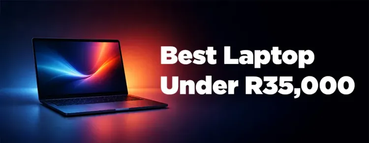 Top Laptops Under R35,000 in South Africa 💻🇿🇦
