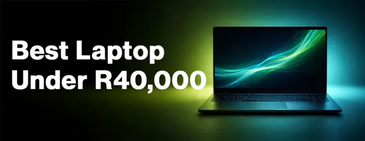 Top Laptops Under R40,000 South Africa 💻