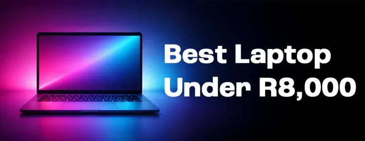 Affordable laptops under R8,000 South Africa 💻