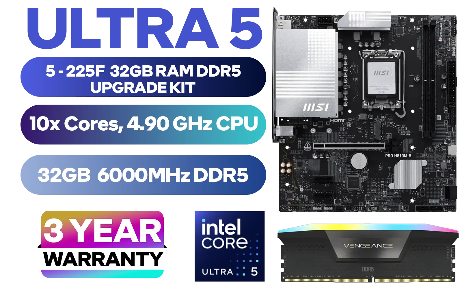 Intel Core Ultra 5 225F MSI PRO H810M-B 32GB RGB DDR5 6000MHz Upgrade Kit - MSI PRO H810M-B Intel Micro ATX Motherboard + Intel Core Ultra 5 225F Up to 4.90GHz CPU + Corsair Vengeance RGB DDR5 32GB 6000MHz Desktop Memory / Discrete GPU Required - No Integrated Graphics