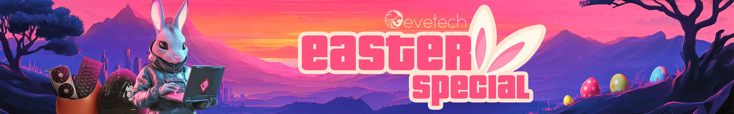 Why Choose Evetech This Easter? Why Choose Evetech This Easter?