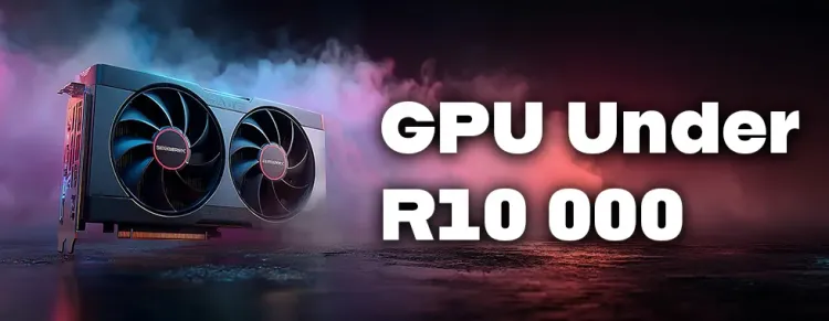 Budget GPUs under R10,000 — South Africa 💸