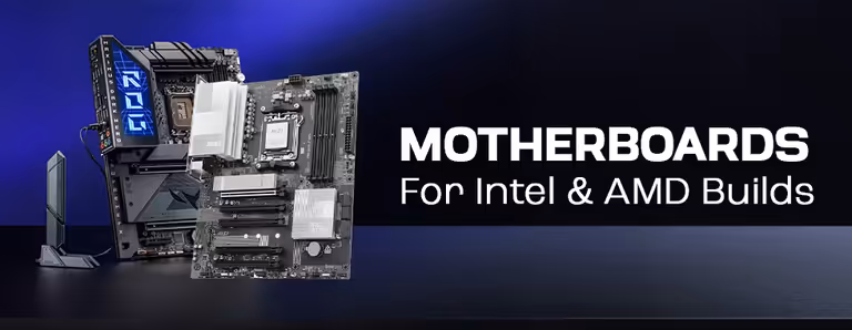 Motherboards for Intel & AMD Builds Motherboards for Intel & AMD Builds