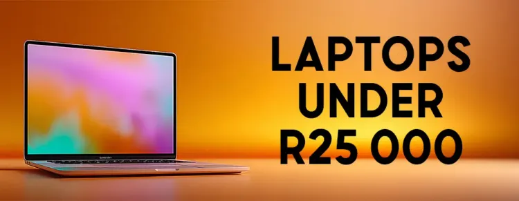 Affordable laptops under R25000 South Africa – Best budget laptops