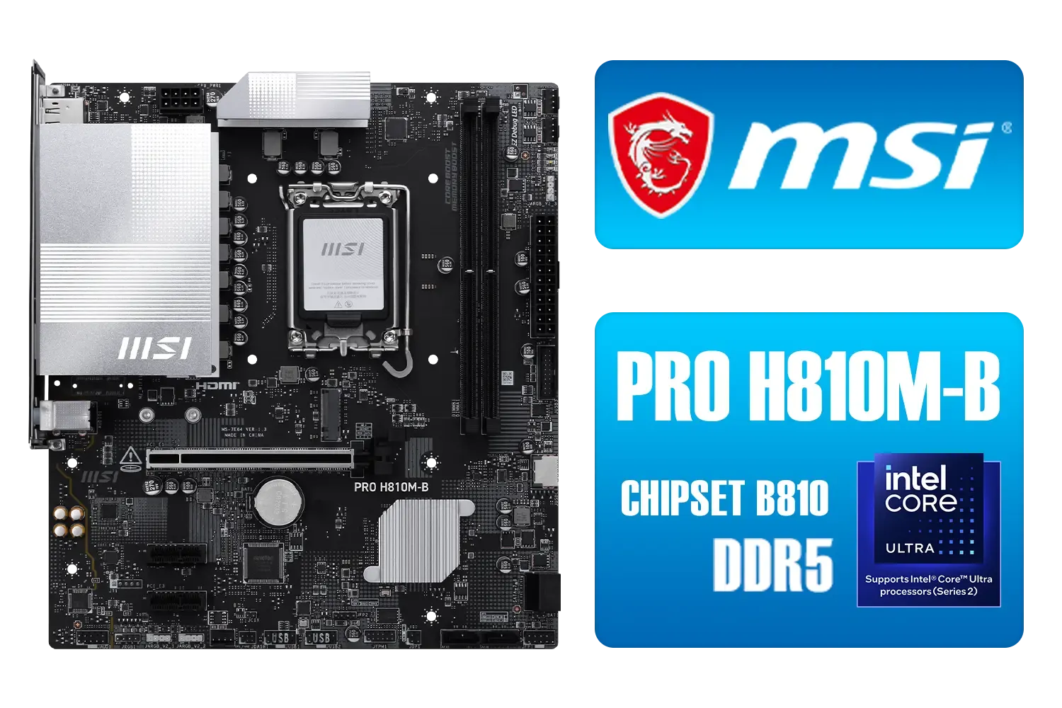 MSI PRO H810M-B DDR5 Micro ATX Motherboard (Supports Intel® Core™ Ultra Processors (Series 2) for LGA 1851, DDR5, 5.0, M.2, 2.5G LAN, mATX) / 911-7E64-001