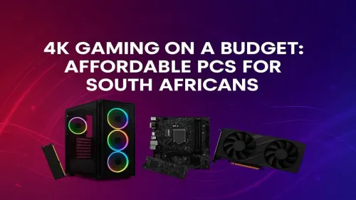 Budget 4K Gaming PC South Africa: Your Ultimate Guide
