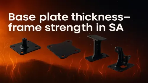 Maximizing Frame Strength: Base Plate Thickness in South Africa