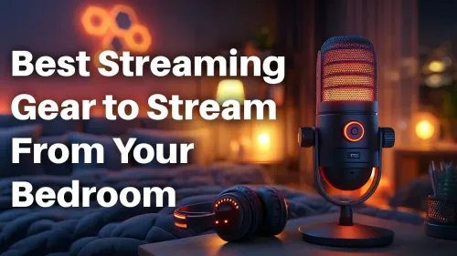 Best Streaming Gear for Bedroom Setups