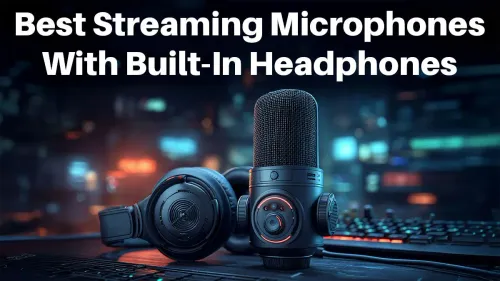 Best Streaming Microphones with Built-In Headphones