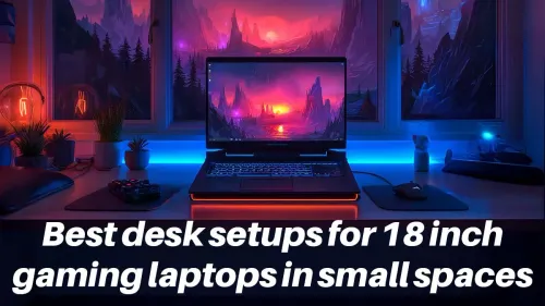 Compact Desk Setups for 18-Inch Gaming Laptops Compact Desk Setups for 18-Inch Gaming Laptops