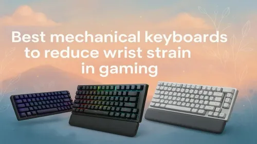Best Mechanical Keyboards for Wrist Strain Relief in Gaming