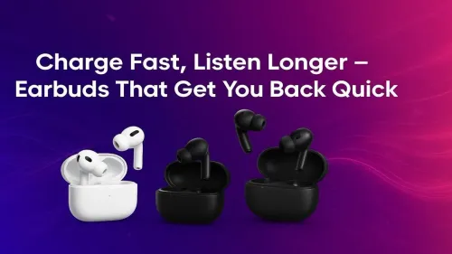 Fast Charging Wireless Earbuds: Charge Fast, Listen Longer