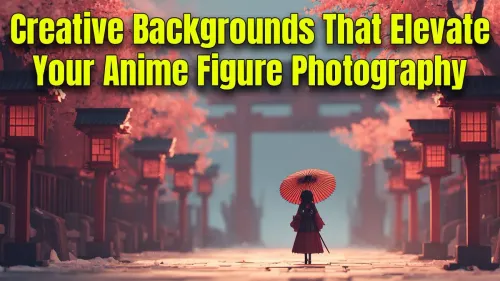Creative Backgrounds for Anime Figure Photography