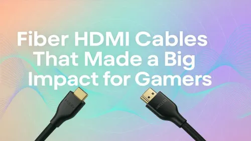 Top Fiber HDMI Cables for Gamers
