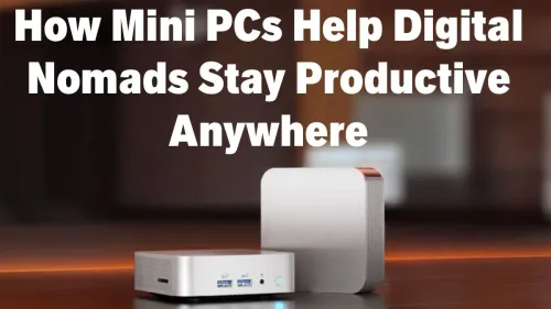 Mini PCs for Digital Nomads: Lightweight Power for On-the-Go Productivity