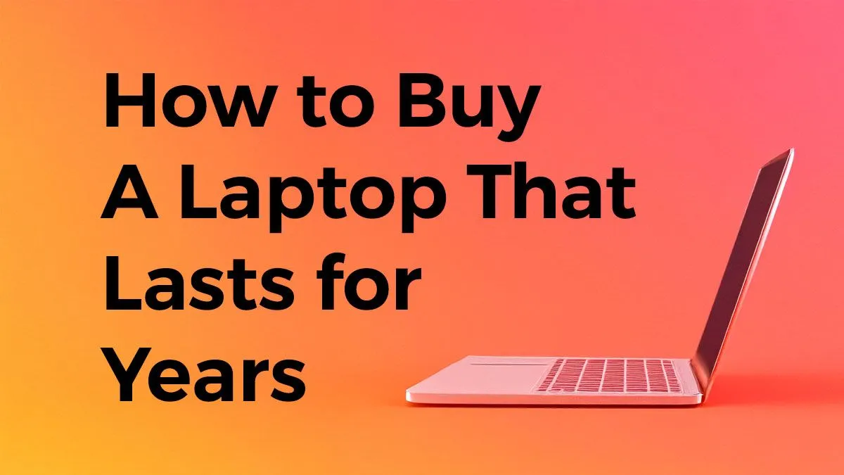 Top Tips for Picking a Long-Lasting Laptop