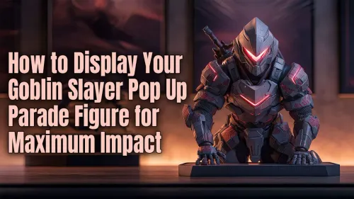 Goblin Slayer Pop Up Parade Display Ideas to Wow Collectors