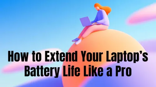 Pro Tips to Maximize Laptop Battery Life