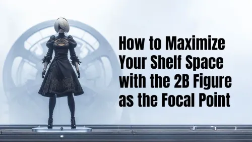 2B Figure Display Ideas: How to Maximize Your Shelf Space
