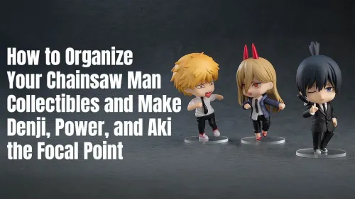 Chainsaw Man Collectibles Display: How to Organize Your Figures