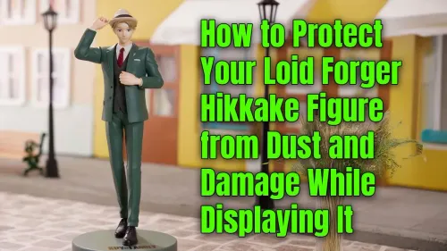 How to Protect Anime Figures: Loid Forger Display Guide