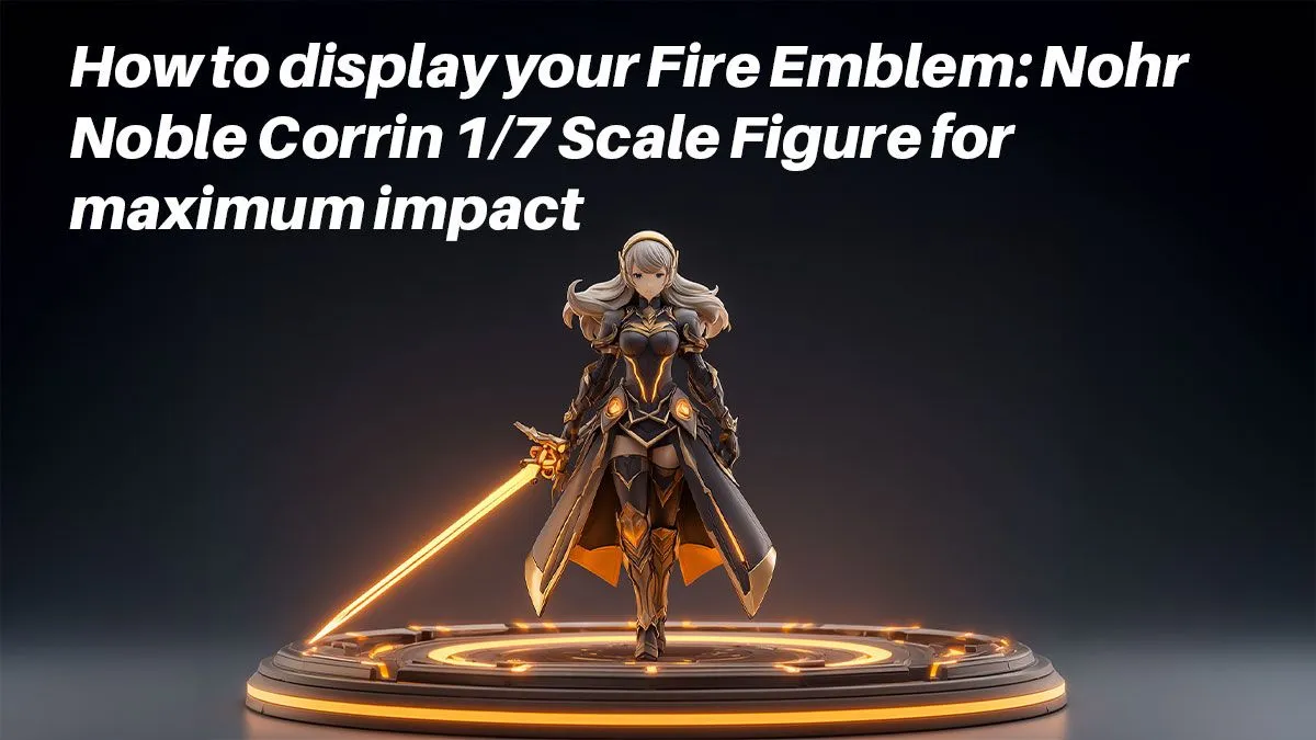 Display Corrin Like a Pro