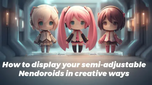 Nendoroid Display Ideas: 10 Creative Ways to Showcase Your Collection