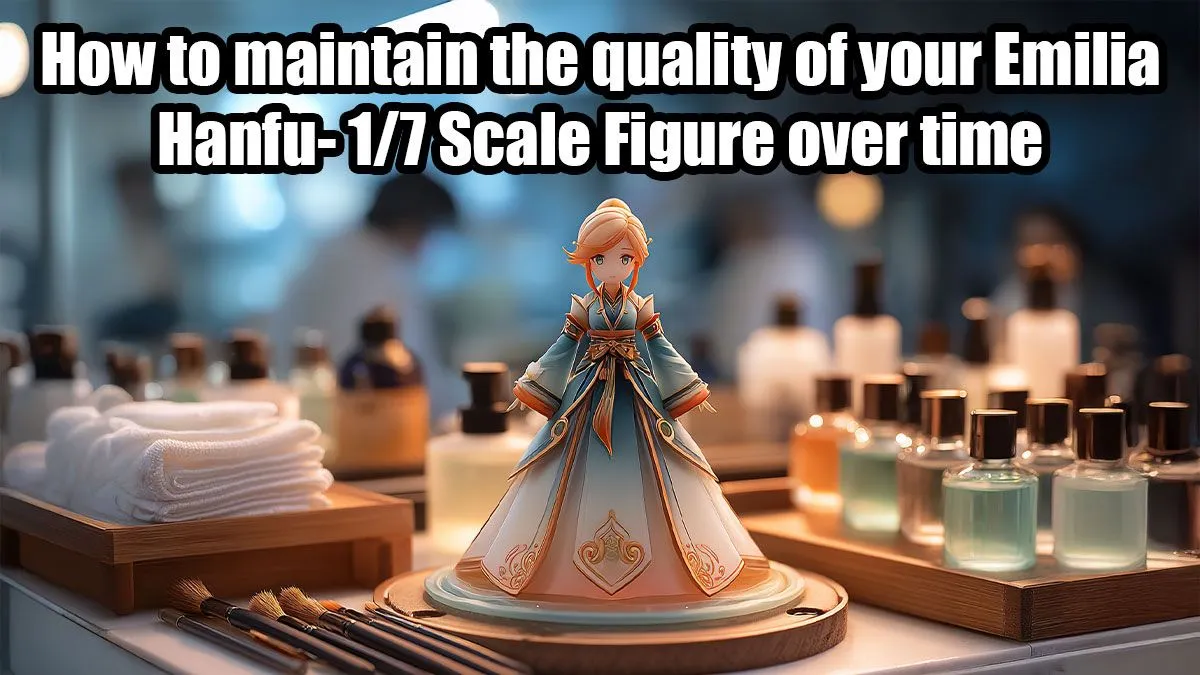 Keep Your Emilia Figure Pristine
