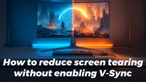 7 Ways to Reduce Screen Tearing Without VSync