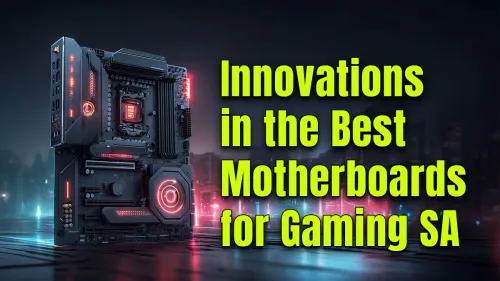 Best Motherboards for Gaming SA: Latest Tech Innovations