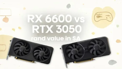 RX 6600 vs RTX 3050: Value Battle in South Africa