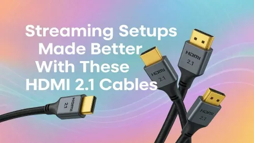 Best HDMI 2.1 Cables for Your Streaming Setup