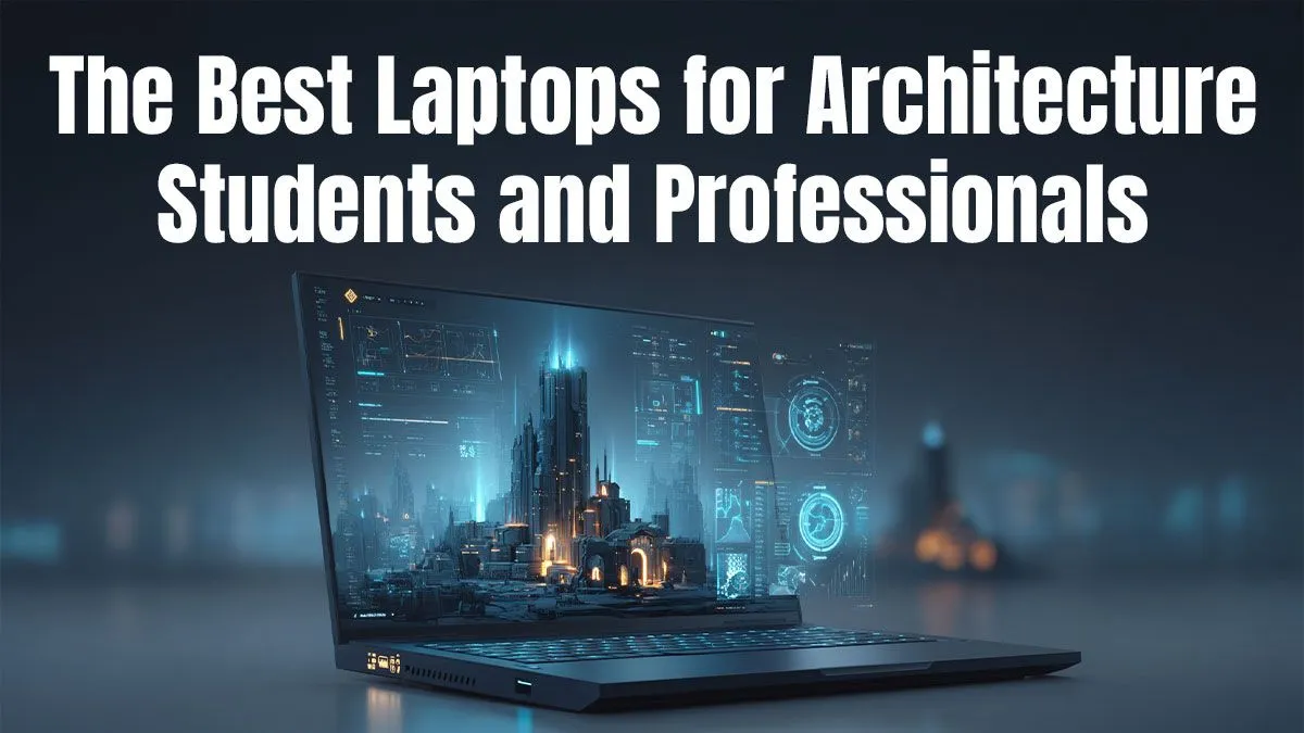 Top Laptops for Architecture Students & Pros
