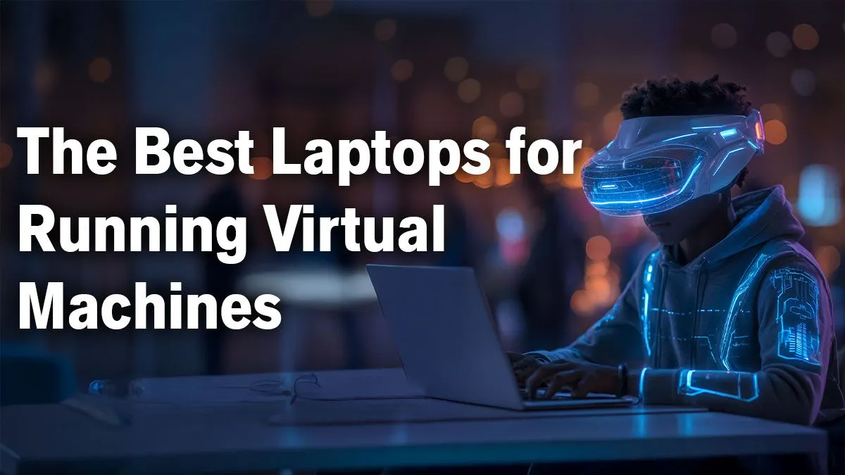 Powerful Laptops for VMs