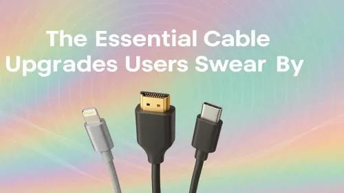 Best Cable Upgrades Tech Enthusiasts Love