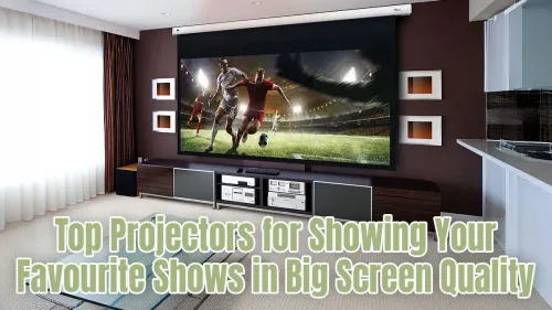 Best Projectors for Home TV Quality